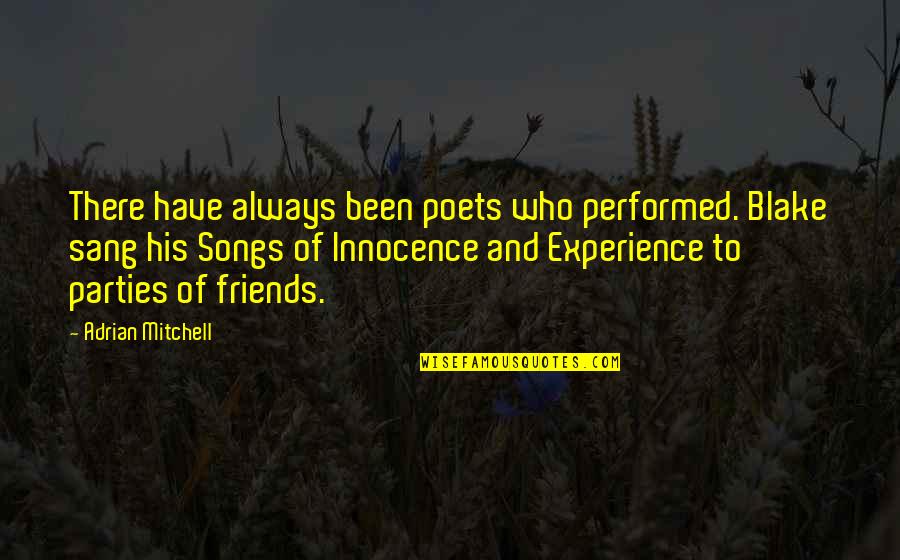 Experience With Friends Quotes By Adrian Mitchell: There have always been poets who performed. Blake