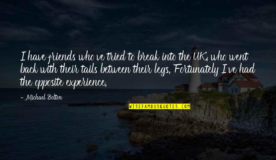 Experience With Friends Quotes By Michael Bolton: I have friends who've tried to break into Experience With Friends Quotes By Michael Bolton: I have friends who've tried to break into