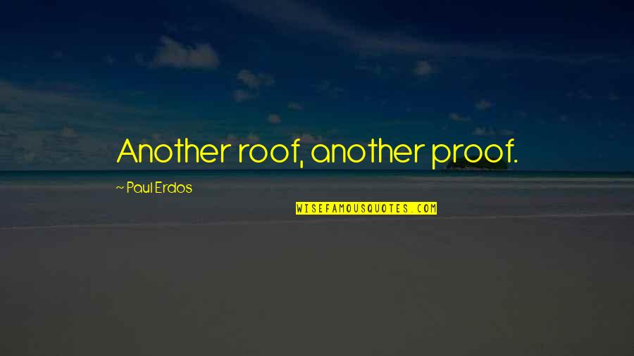Experience With Friends Quotes By Paul Erdos: Another roof, another proof.
