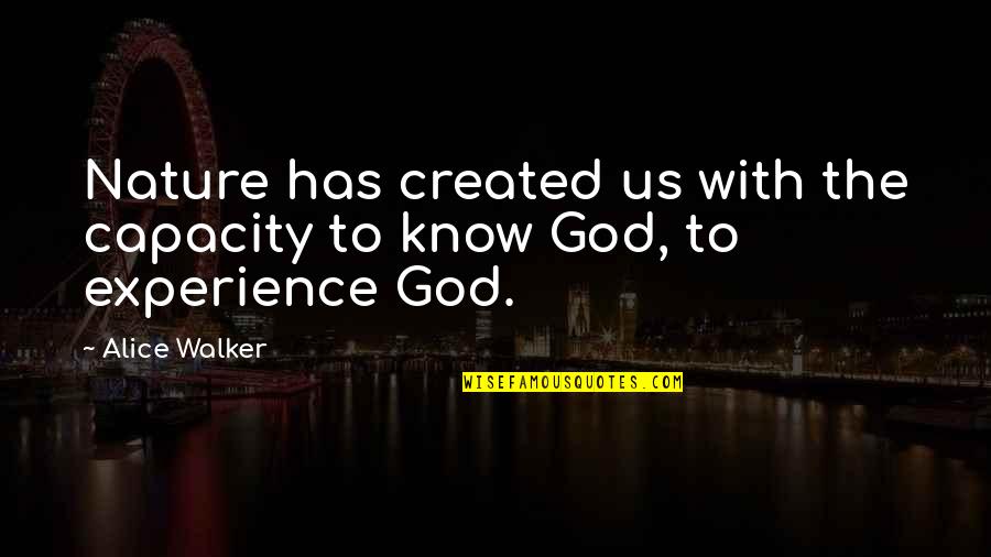 Experience With God Quotes By Alice Walker: Nature has created us with the capacity to