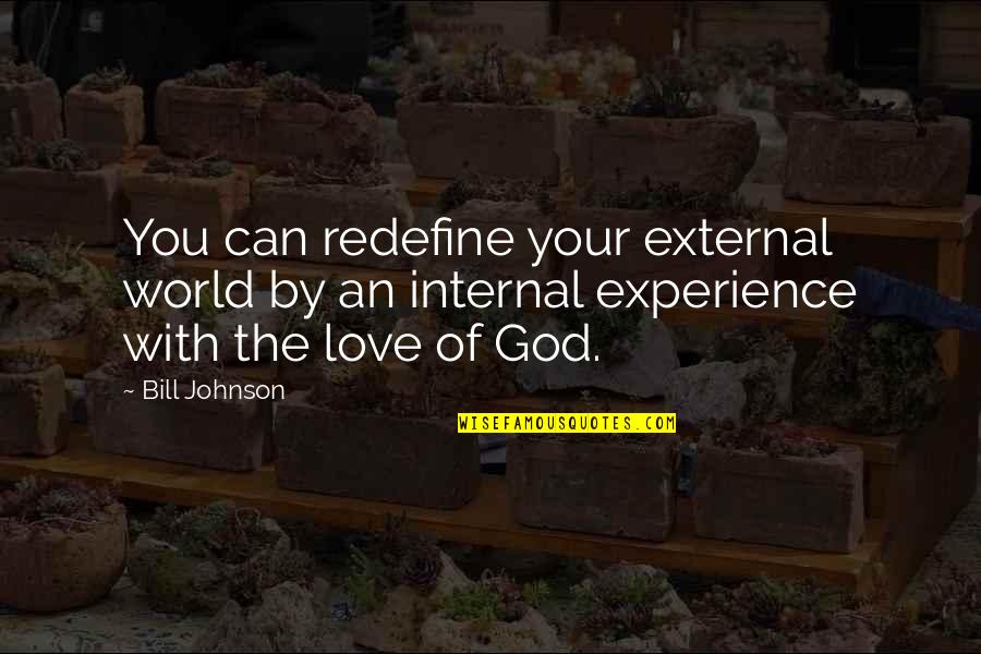 Experience With God Quotes By Bill Johnson: You can redefine your external world by an