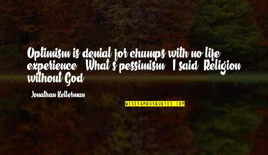 Experience With God Quotes By Jonathan Kellerman: Optimism is denial for chumps with no life