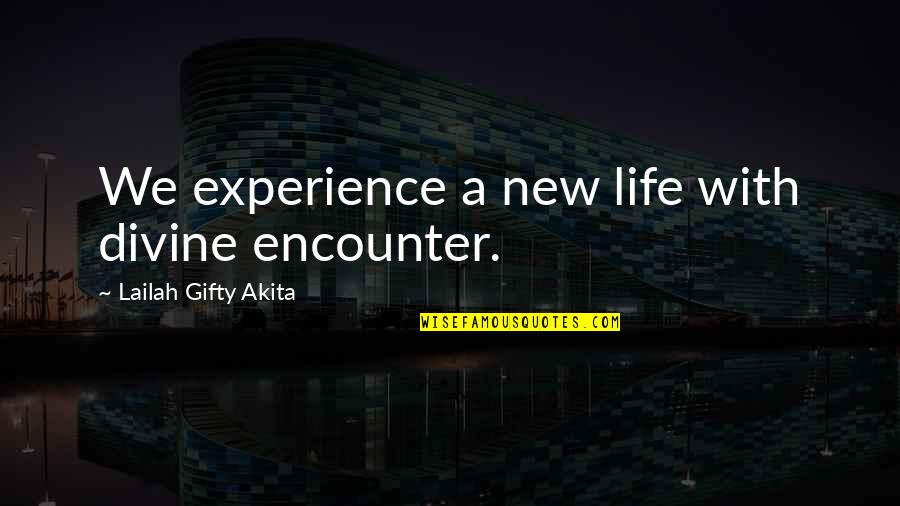 Experience With God Quotes By Lailah Gifty Akita: We experience a new life with divine encounter.