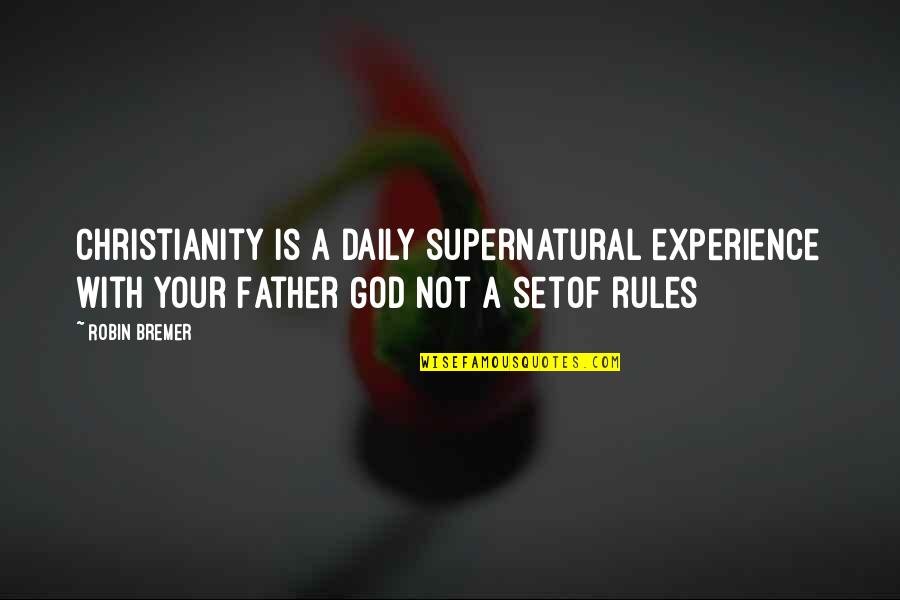 Experience With God Quotes By Robin Bremer: Christianity is a daily supernatural experience with your