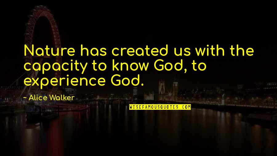 Experience With Quotes By Alice Walker: Nature has created us with the capacity to