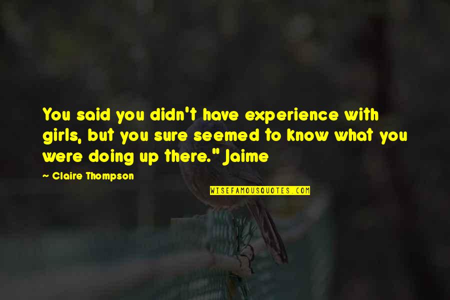 Experience With Quotes By Claire Thompson: You said you didn't have experience with girls,