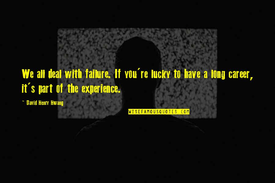 Experience With Quotes By David Henry Hwang: We all deal with failure. If you're lucky