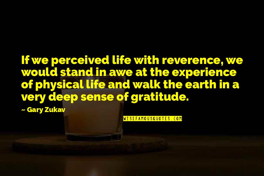Experience With Quotes By Gary Zukav: If we perceived life with reverence, we would