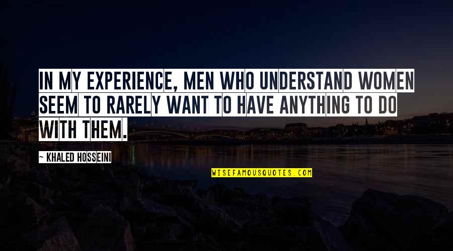 Experience With Quotes By Khaled Hosseini: In my experience, men who understand women seem