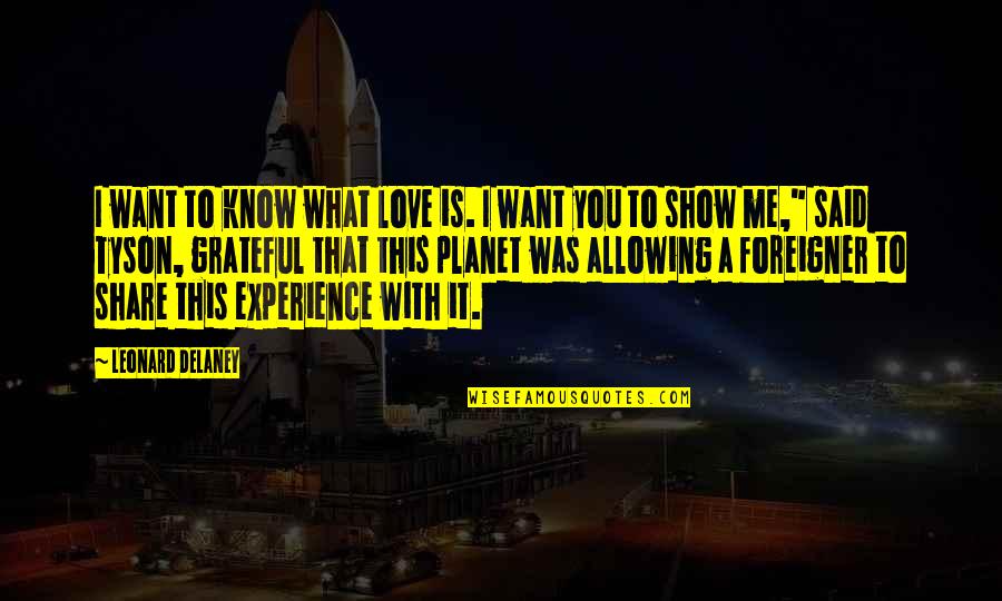 Experience With Quotes By Leonard Delaney: I want to know what love is. I