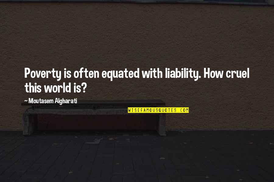 Experience With Quotes By Moutasem Algharati: Poverty is often equated with liability. How cruel