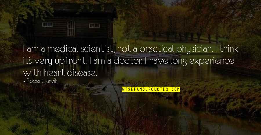 Experience With Quotes By Robert Jarvik: I am a medical scientist, not a practical