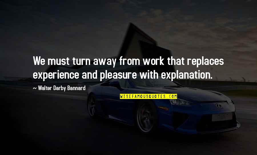 Experience With Quotes By Walter Darby Bannard: We must turn away from work that replaces