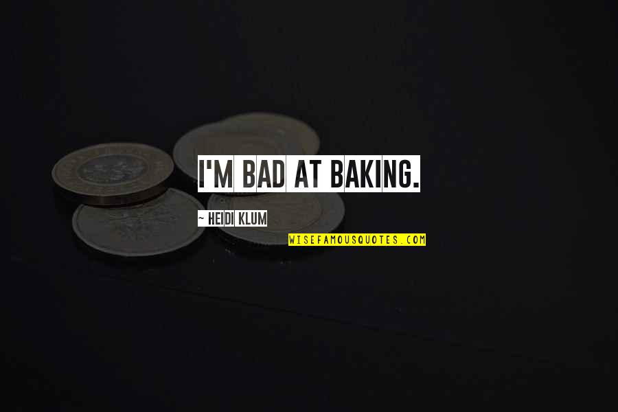 Experienceas Quotes By Heidi Klum: I'm bad at baking.