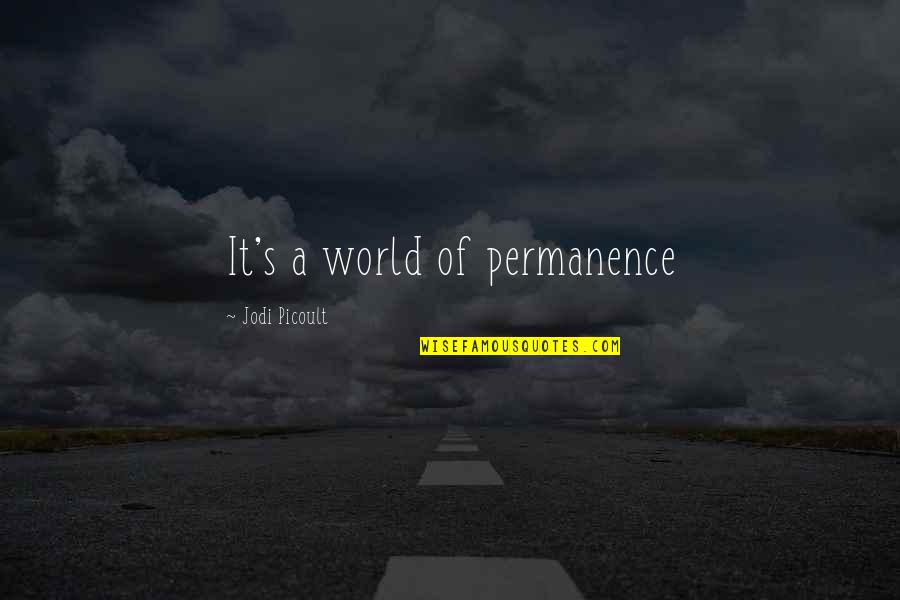 Experienceas Quotes By Jodi Picoult: It's a world of permanence Experienceas Quotes By Jodi Picoult: It's a world of permanence