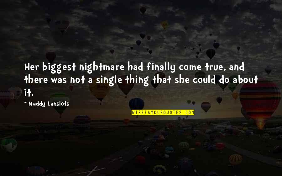 Experienceas Quotes By Maddy Lanslots: Her biggest nightmare had finally come true, and