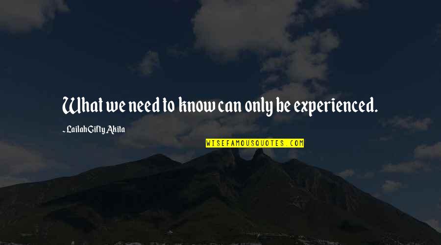 Experienced Quotes By Lailah Gifty Akita: What we need to know can only be Experienced Quotes By Lailah Gifty Akita: What we need to know can only be