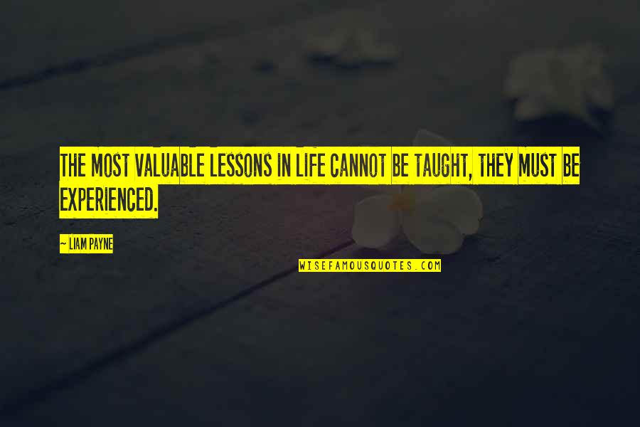 Experienced Quotes By Liam Payne: The most valuable lessons in life cannot be