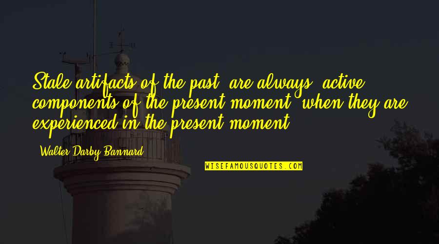 Experienced Quotes By Walter Darby Bannard: Stale artifacts of the past' are always 'active Experienced Quotes By Walter Darby Bannard: Stale artifacts of the past' are always 'active