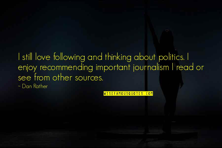 Experienced Woman Quotes By Dan Rather: I still love following and thinking about politics.