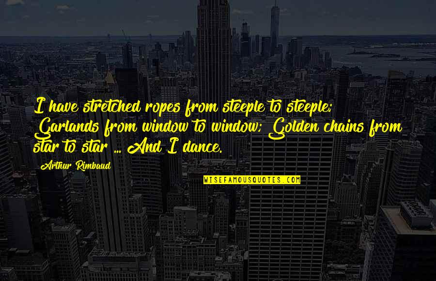 Experiencemissions Quotes By Arthur Rimbaud: I have stretched ropes from steeple to steeple; Experiencemissions Quotes By Arthur Rimbaud: I have stretched ropes from steeple to steeple;