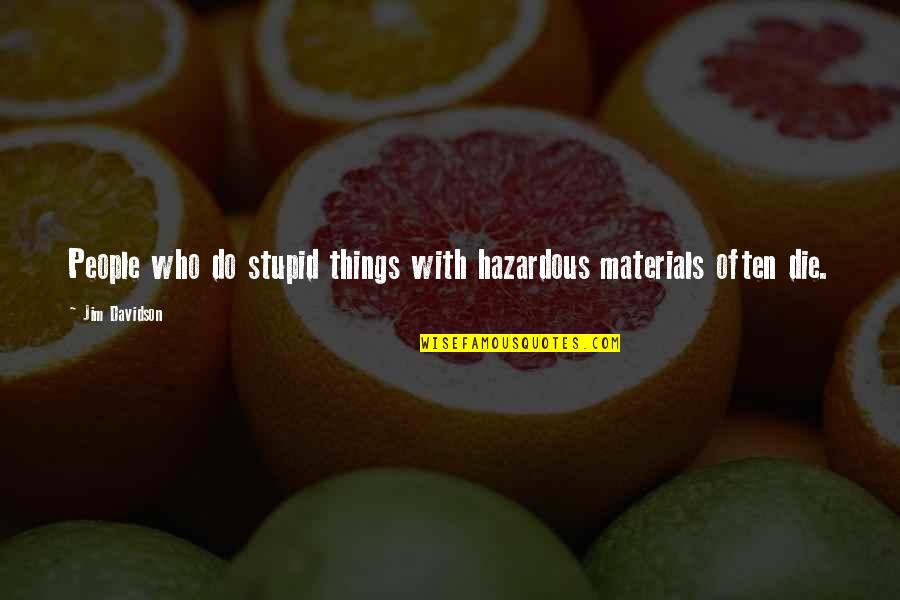 Experiencemissions Quotes By Jim Davidson: People who do stupid things with hazardous materials