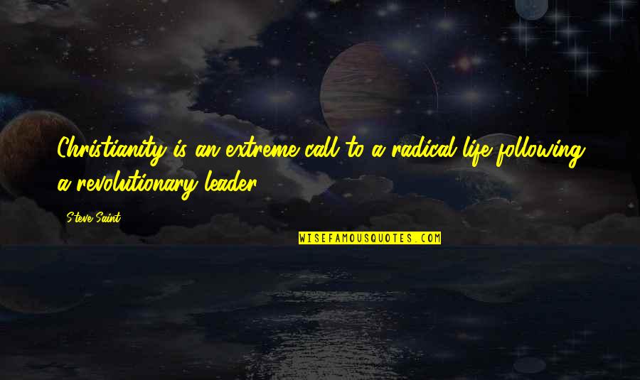 Experiencemissions Quotes By Steve Saint: Christianity is an extreme call to a radical