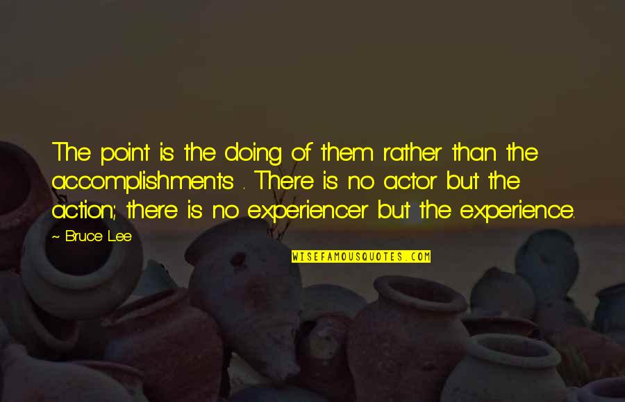 Experiencer Quotes By Bruce Lee: The point is the doing of them rather Experiencer Quotes By Bruce Lee: The point is the doing of them rather