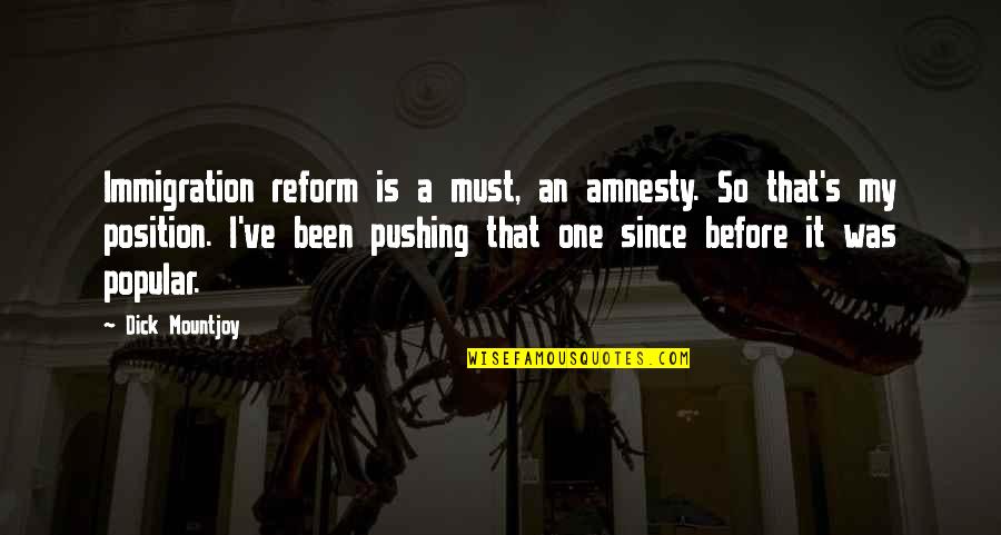 Experiencers Quotes By Dick Mountjoy: Immigration reform is a must, an amnesty. So