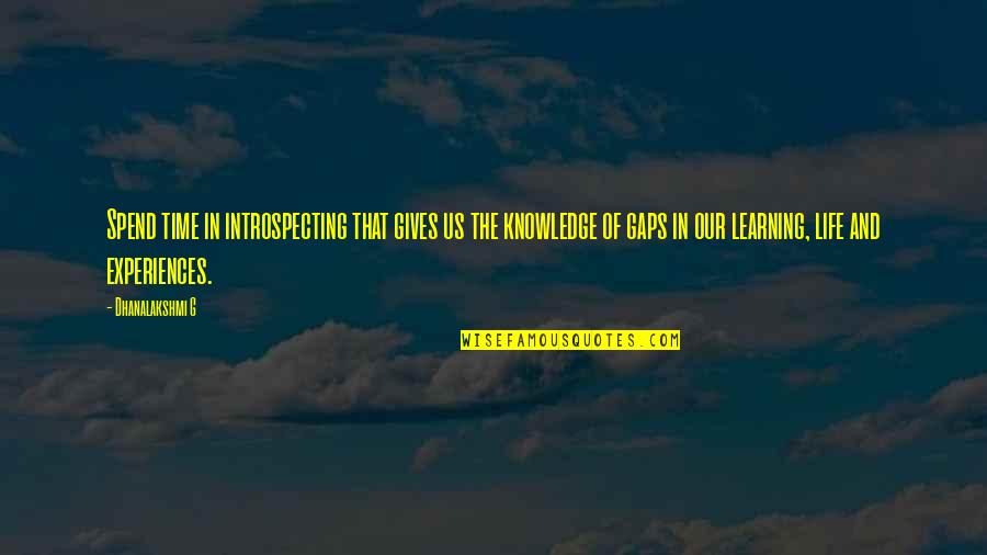 Experiences And Learning Quotes By Dhanalakshmi G: Spend time in introspecting that gives us the