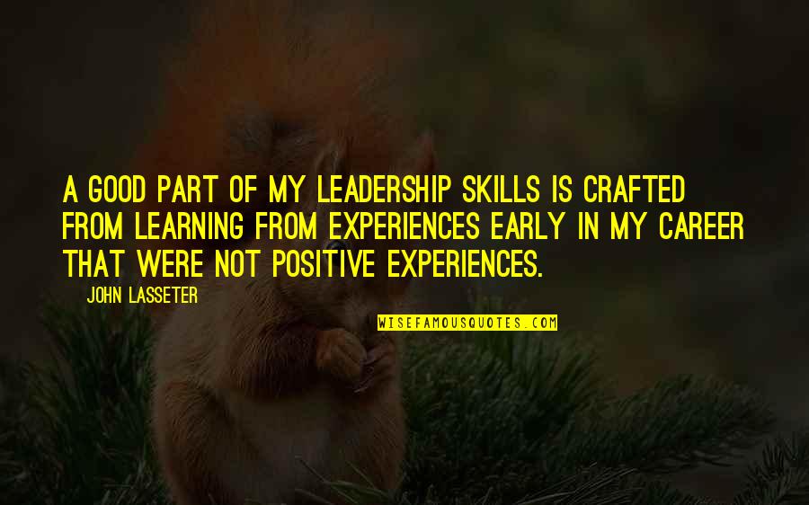 Experiences And Learning Quotes By John Lasseter: A good part of my leadership skills is