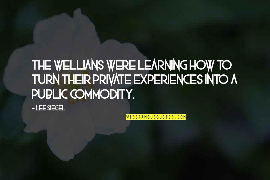 Experiences And Learning Quotes By Lee Siegel: The WELLians were learning how to turn their