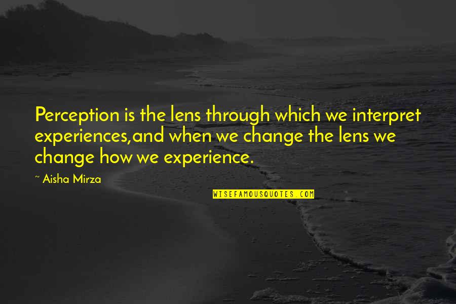 Experiences And Lessons Quotes By Aisha Mirza: Perception is the lens through which we interpret