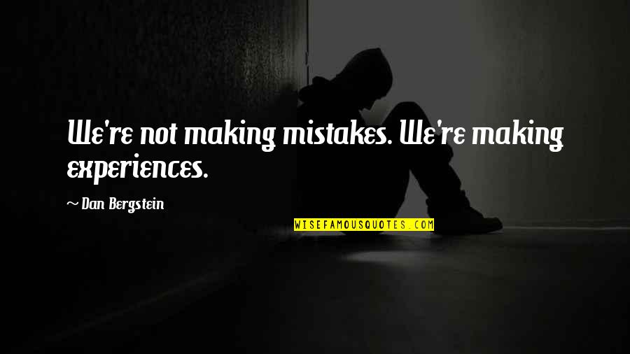 Experiences And Lessons Quotes By Dan Bergstein: We're not making mistakes. We're making experiences.