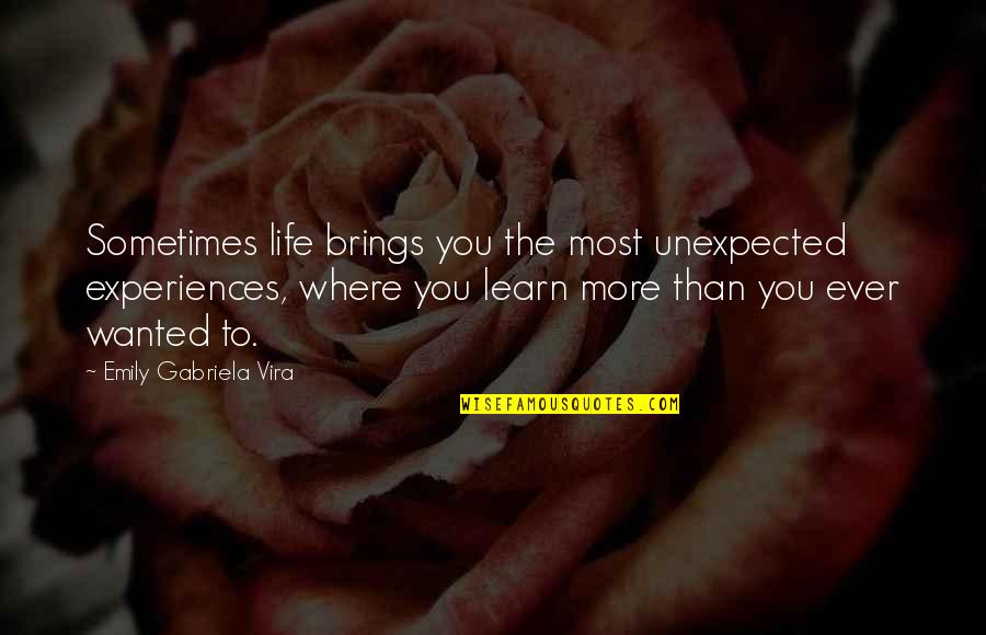 Experiences And Lessons Quotes By Emily Gabriela Vira: Sometimes life brings you the most unexpected experiences,