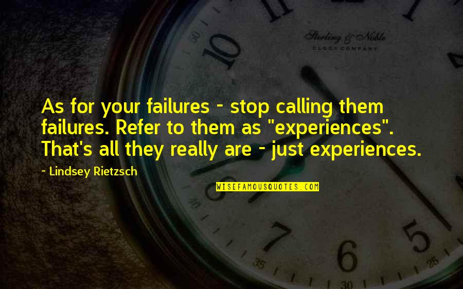 Experiences And Lessons Quotes By Lindsey Rietzsch: As for your failures - stop calling them