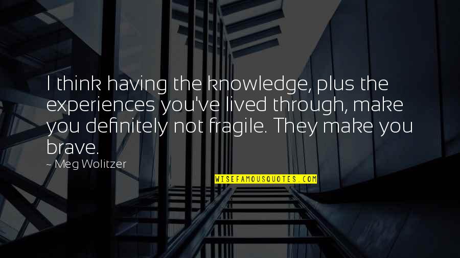 Experiences And Lessons Quotes By Meg Wolitzer: I think having the knowledge, plus the experiences