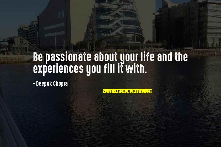 Experiences And Life Quotes By Deepak Chopra: Be passionate about your life and the experiences