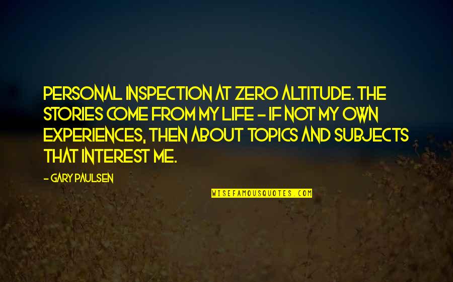 Experiences And Life Quotes By Gary Paulsen: Personal inspection at zero altitude. The stories come