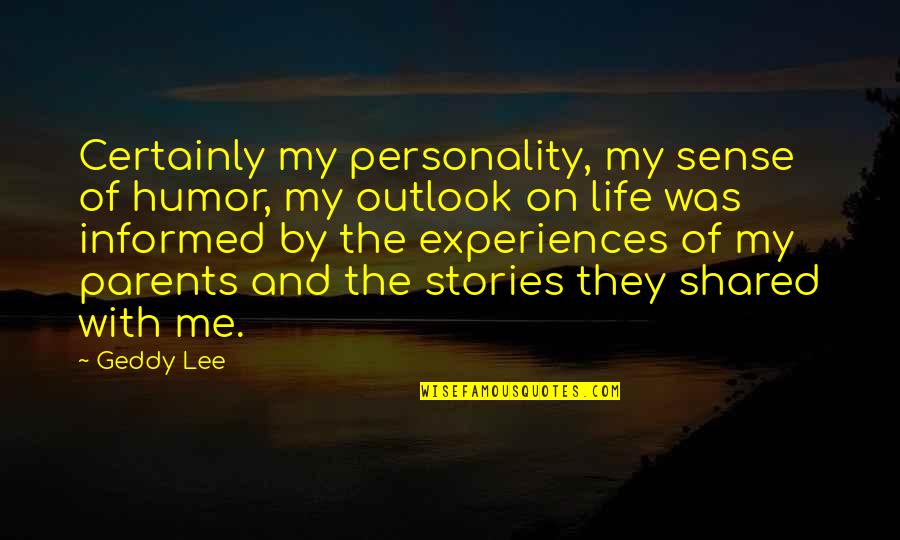 Experiences And Life Quotes By Geddy Lee: Certainly my personality, my sense of humor, my