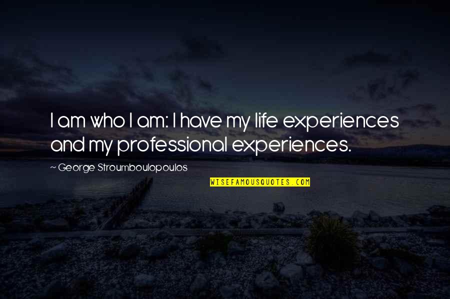 Experiences And Life Quotes By George Stroumboulopoulos: I am who I am: I have my
