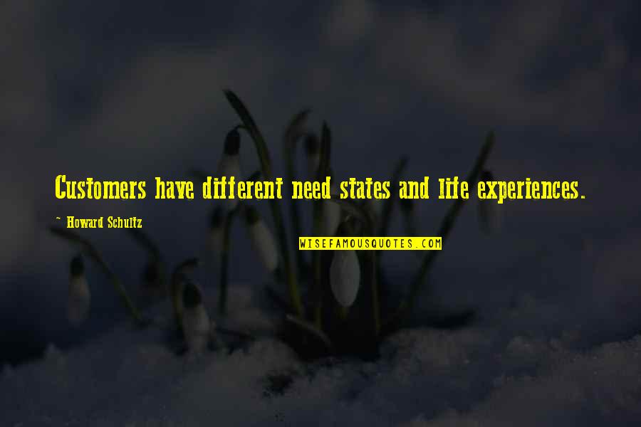 Experiences And Life Quotes By Howard Schultz: Customers have different need states and life experiences.