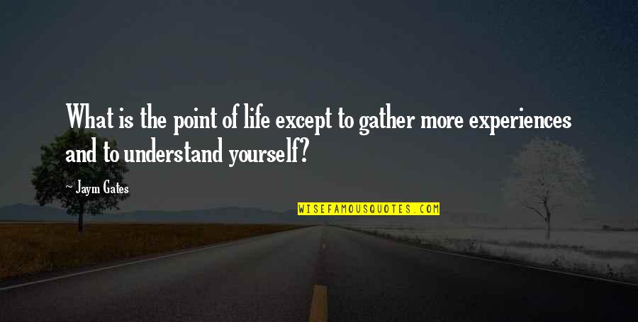 Experiences And Life Quotes By Jaym Gates: What is the point of life except to