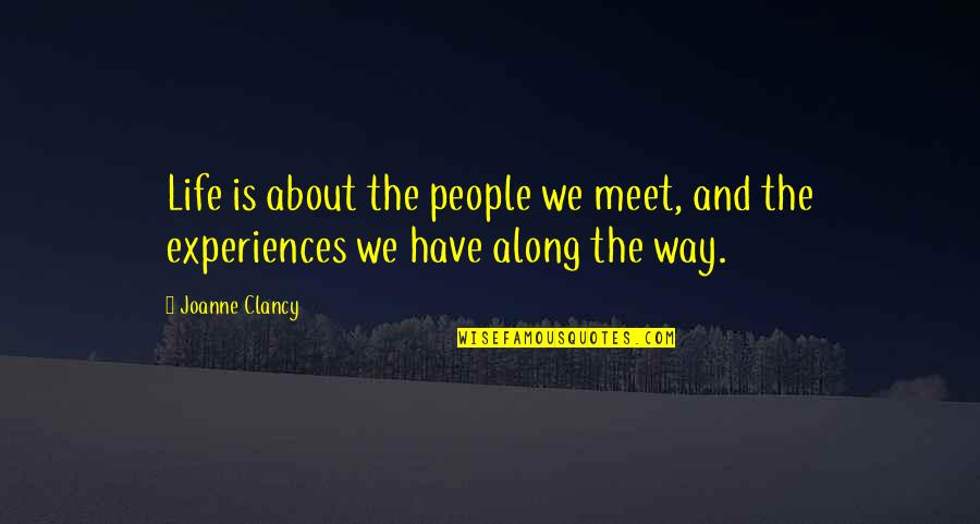 Experiences And Life Quotes By Joanne Clancy: Life is about the people we meet, and