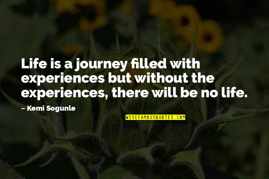Experiences And Life Quotes By Kemi Sogunle: Life is a journey filled with experiences but