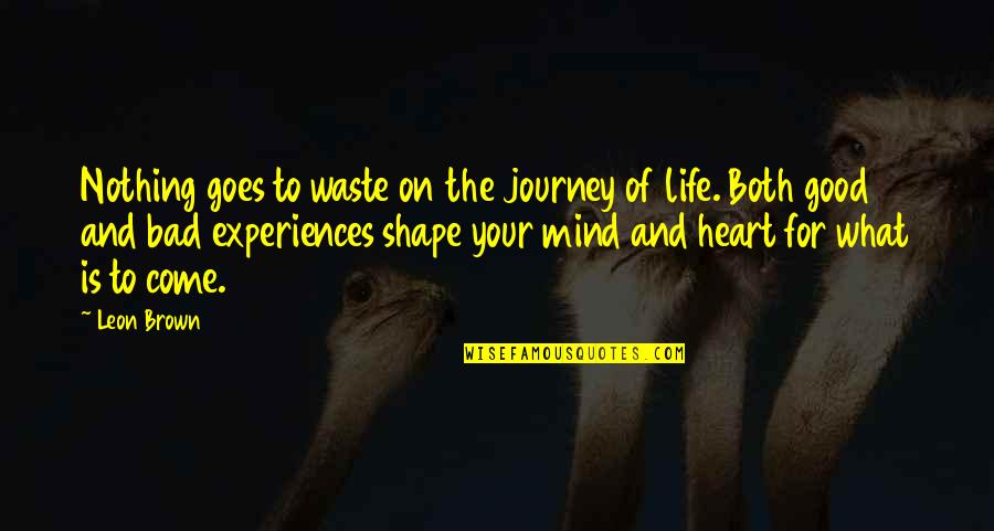 Experiences And Life Quotes By Leon Brown: Nothing goes to waste on the journey of