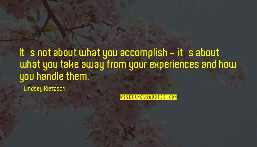 Experiences And Life Quotes By Lindsey Rietzsch: It's not about what you accomplish - it's
