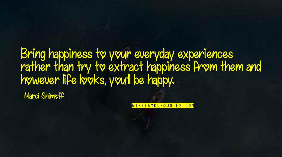 Experiences And Life Quotes By Marci Shimoff: Bring happiness to your everyday experiences rather than