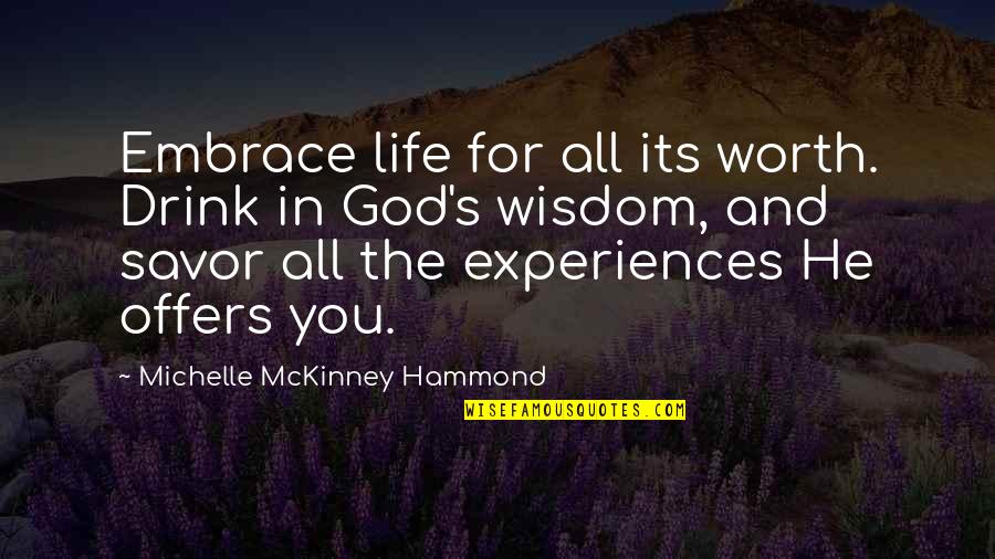 Experiences And Life Quotes By Michelle McKinney Hammond: Embrace life for all its worth. Drink in