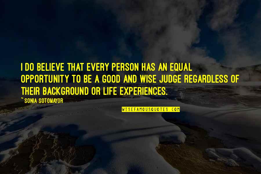 Experiences And Life Quotes By Sonia Sotomayor: I do believe that every person has an